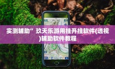 实测辅助”玖天乐游用挂开挂软件(透视)辅助软件教程
