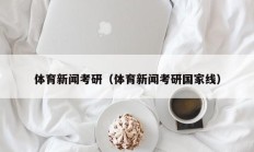 体育新闻考研（体育新闻考研国家线）
