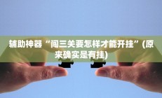 辅助神器“闯三关要怎样才能开挂”(原来确实是有挂)