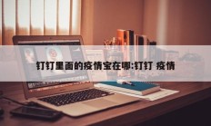 钉钉里面的疫情宝在哪：钉钉 疫情