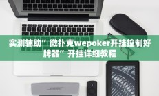 实测辅助”微扑克wepoker开挂控制好牌器”开挂详细教程