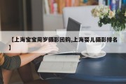 【上海宝宝周岁摄影团购,上海婴儿摄影排名】