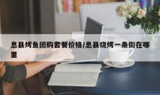 息县烤鱼团购套餐价格/息县烧烤一条街在哪里
