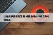 纹身成都店团购套餐:成都最好的纹身店及收费标准