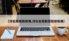 【河北出现新疫情,河北出现新型冠状疫情】