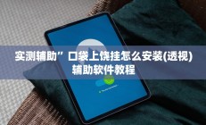 实测辅助”口袋上饶挂怎么安装(透视)辅助软件教程