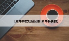 【蒙牛冷饮社区团购,蒙牛特价群】
