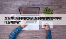 企业做社区团购优势/社区团购的构建对哪些行业有影响?