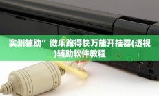 实测辅助”微乐跑得快万能开挂器(透视)辅助软件教程