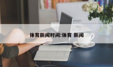体育新闻时间:体育 新闻