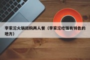 李家沱火锅团购两人餐（李家沱吃饭有特色的地方）