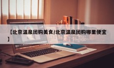 【北京温泉团购美食/北京温泉团购哪里便宜】