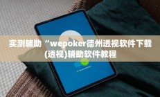 实测辅助“wepoker德州透视软件下载(透视)辅助软件教程