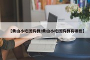 【黄山小吃团购群/黄山小吃团购群有哪些】