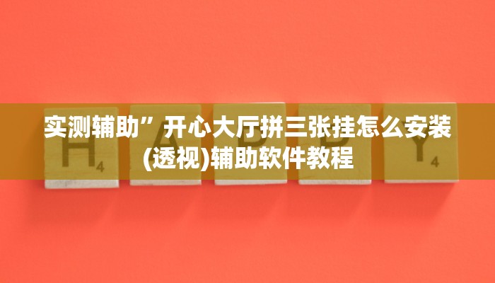 实测辅助”开心大厅拼三张挂怎么安装(透视)辅助软件教程