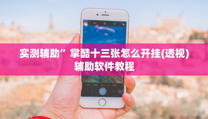 实测辅助”掌酷十三张怎么开挂(透视)辅助软件教程