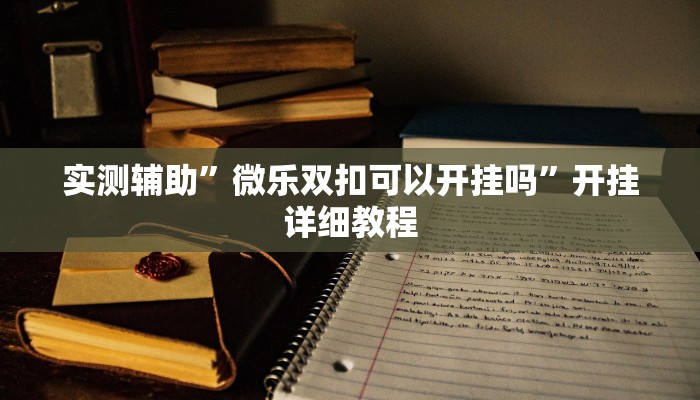 实测辅助”微乐双扣可以开挂吗”开挂详细教程
