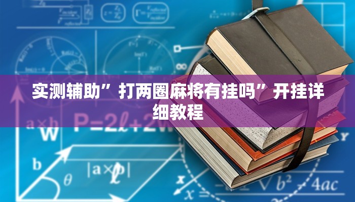 实测辅助”打两圈麻将有挂吗”开挂详细教程
