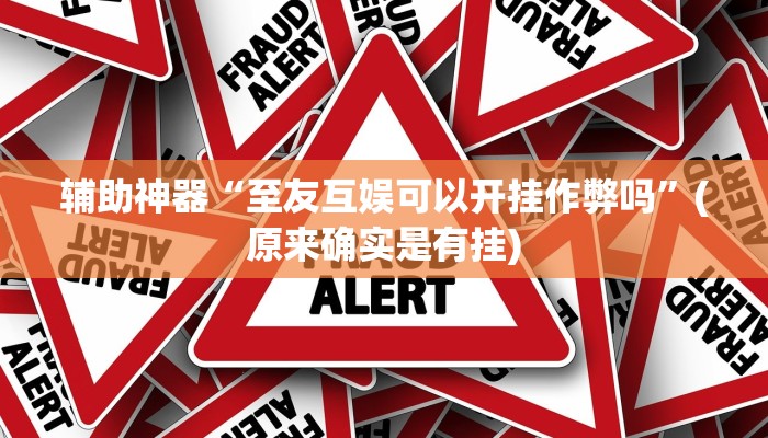辅助神器“至友互娱可以开挂作弊吗”(原来确实是有挂)