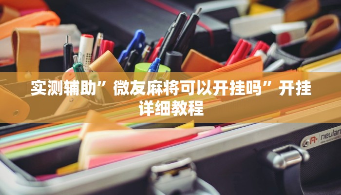 实测辅助”微友麻将可以开挂吗”开挂详细教程
