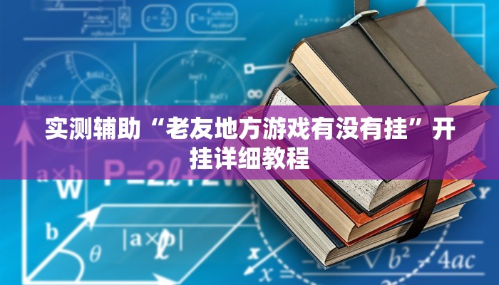 实测辅助“老友地方游戏有没有挂”开挂详细教程