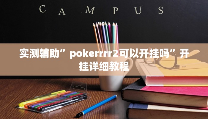 实测辅助”pokerrrr2可以开挂吗”开挂详细教程