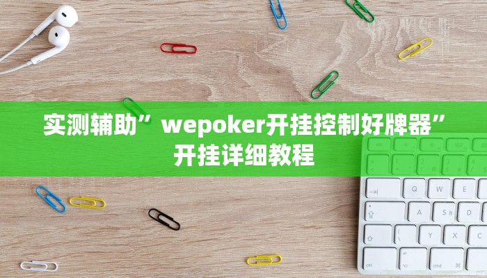 实测辅助”wepoker开挂控制好牌器”开挂详细教程