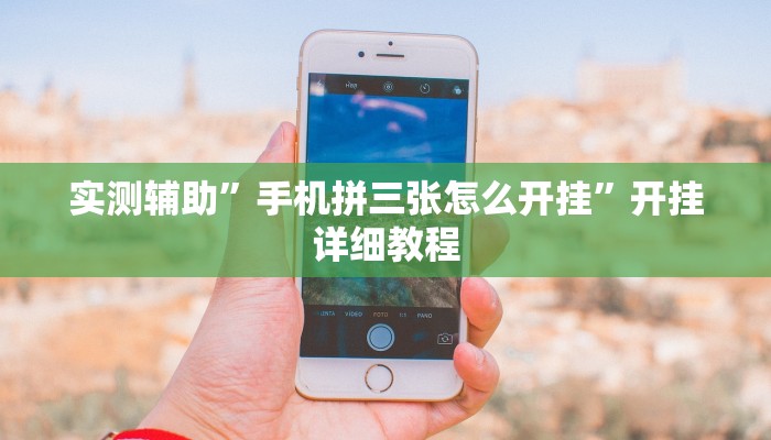 实测辅助”手机拼三张怎么开挂”开挂详细教程
