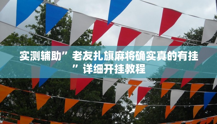 实测辅助”老友扎旗麻将确实真的有挂”详细开挂教程