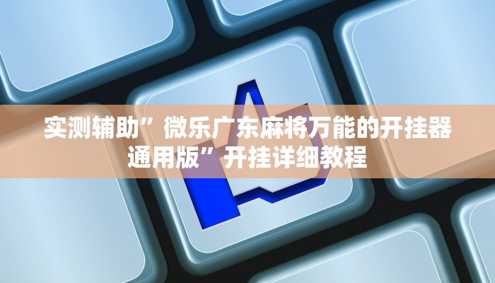 实测辅助”微乐广东麻将万能的开挂器通用版”开挂详细教程