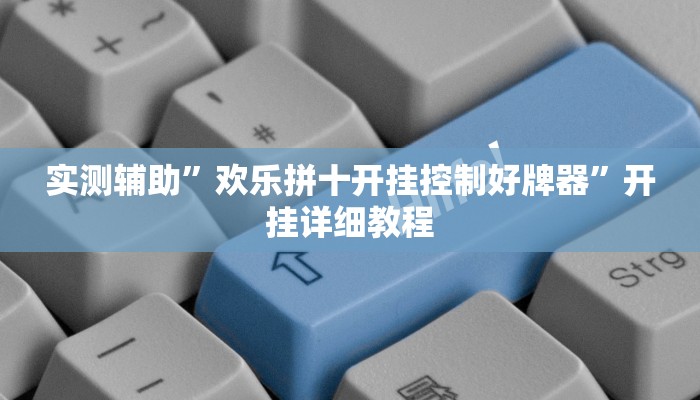 实测辅助”欢乐拼十开挂控制好牌器”开挂详细教程