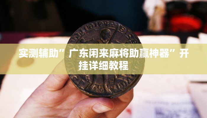 实测辅助”广东闲来麻将助赢神器”开挂详细教程