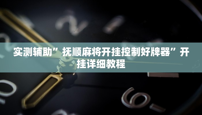 实测辅助”抚顺麻将开挂控制好牌器”开挂详细教程