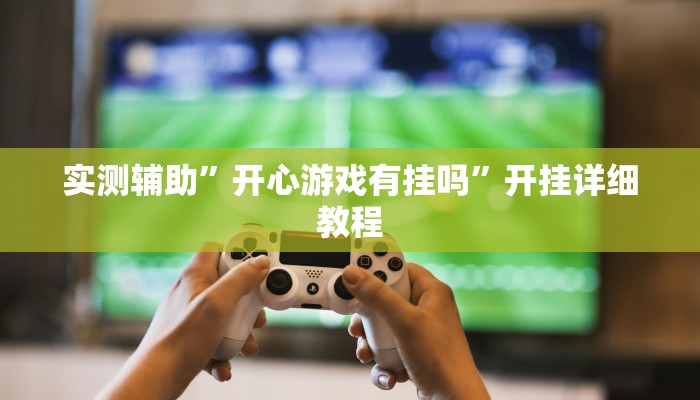实测辅助”开心游戏有挂吗”开挂详细教程