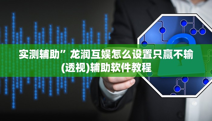 实测辅助”龙润互娱怎么设置只赢不输(透视)辅助软件教程