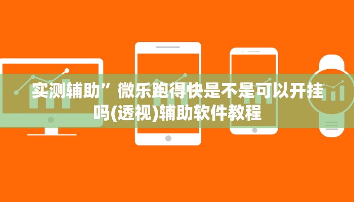 实测辅助”微乐跑得快是不是可以开挂吗(透视)辅助软件教程